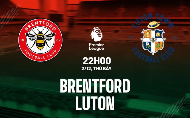 Nhận định trận Brentford vs Luton Town: (22h00 ngày 2/12)