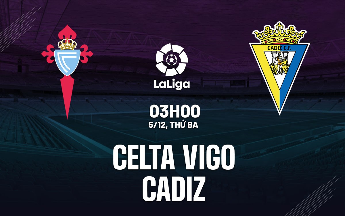 Nhận định trận Celta Vigo vs Cadiz: 03h00 ngày 05/12
