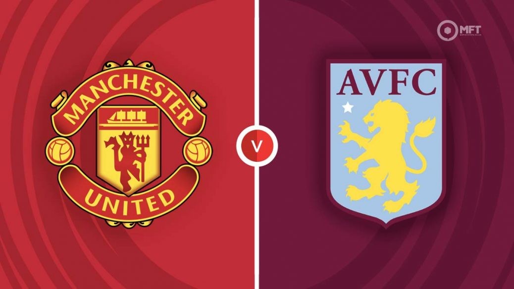 Đội hình dự kiến MU vs Aston Villa